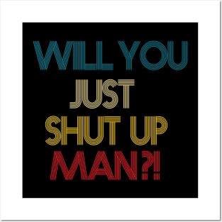 Will You Shut Up Man Posters and Art